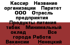 Кассир › Название организации ­ Паритет, ООО › Отрасль предприятия ­ Продукты питания, табак › Минимальный оклад ­ 20 000 - Все города Работа » Вакансии   . Ненецкий АО,Нижняя Пеша с.